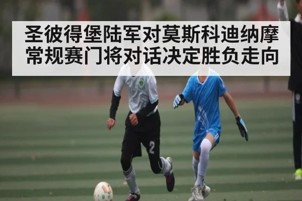 圣彼得堡陆军对莫斯科迪纳摩 常规赛门将对话决定胜负走向