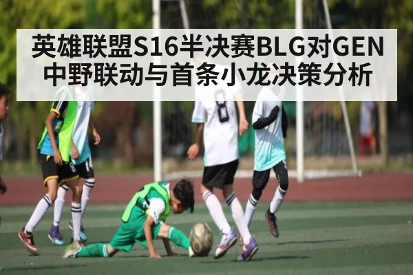 英雄联盟S16半决赛BLG对GEN中野联动与首条小龙决策分析